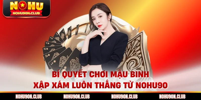 Bí quyết chơi Mậu Binh Xập Xám luôn thắng