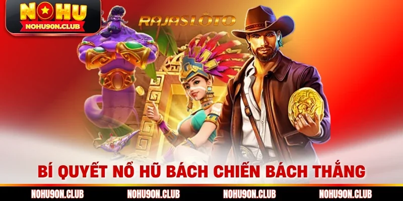 Bí quyết nổ hũ bách chiến bách thắng