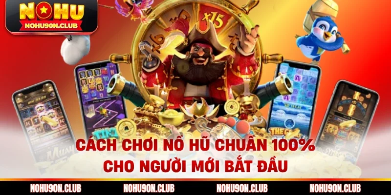 Cách chơi nổ hũ chuẩn 100% cho người mới bắt đầu