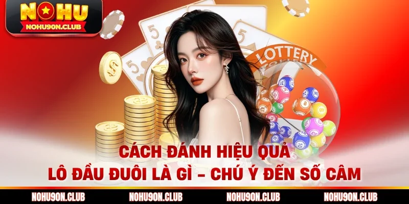 Cách đánh hiệu quả lô đầu đuôi là gì - chú ý đến số câm