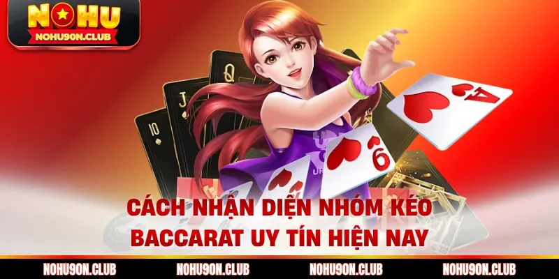 Cách nhận diện Nhóm Kéo Baccarat  uy tín hiện nay