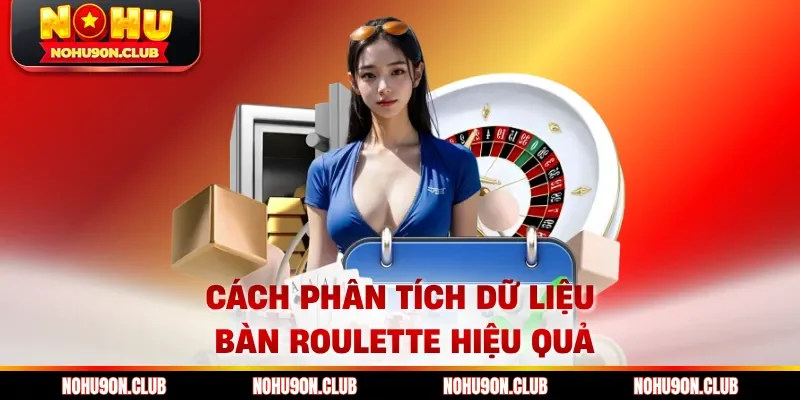 Cách phân tích dữ liệu bàn roulette hiệu quả