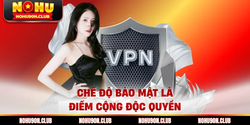 Chế độ bảo mật là điểm cộng độc quyền