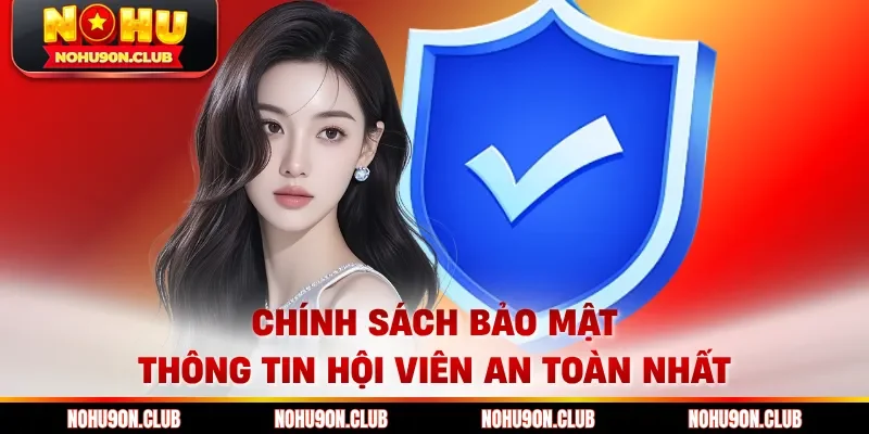 Chính sách bảo mật thông tin hội viên an toàn nhất