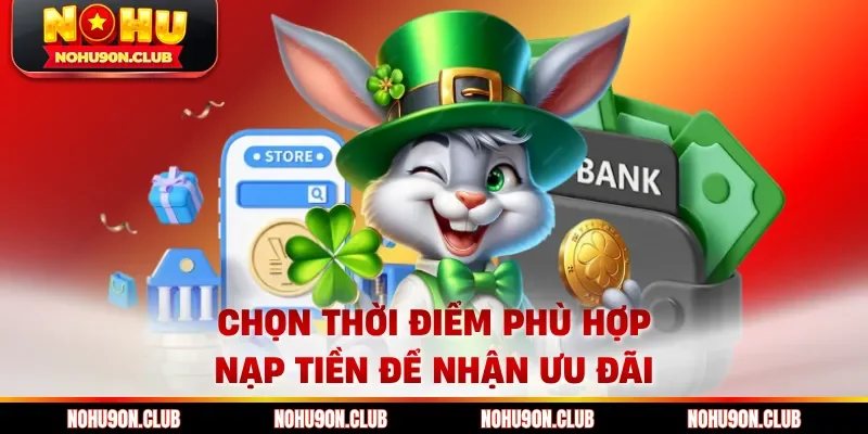 Chọn thời điểm phù hợp nạp tiền để nhận ưu đãi