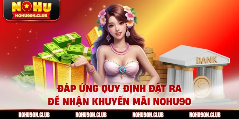 Đáp ứng quy định đặt ra để nhận khuyến mãi Nohu90
