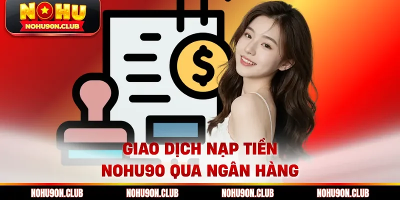 Giao dịch nạp tiền Nohu90 qua ngân hàng