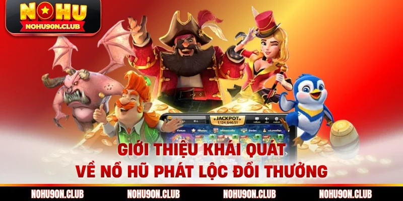 Giới thiệu khái quát về nổ hũ phát lộc đổi thưởng 