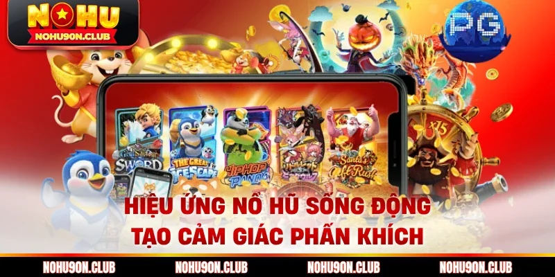 Hiệu ứng nổ hũ sống động tạo cảm giác phấn khích 