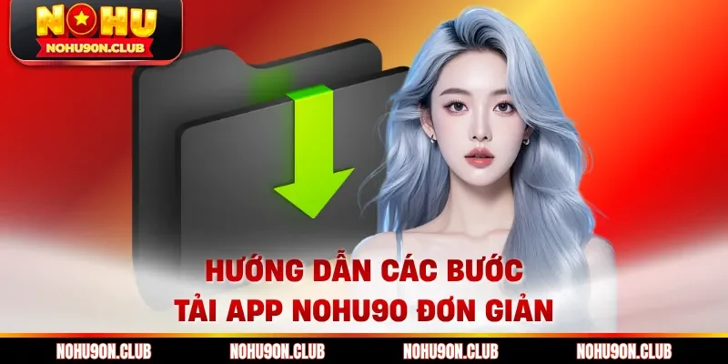 Hướng dẫn các bước tải app Nohu90 đơn giản