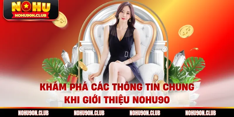 Khám phá các thông tin chung khi giới thiệu Nohu90