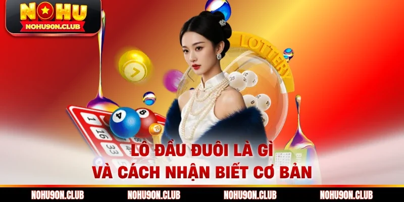 Lô đầu đuôi là gì và cách nhận biết cơ bản