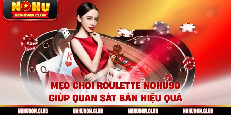 Mẹo chơi Roulette Nohu90 giúp quan sát bàn hiệu quả