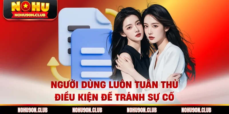 Người dùng luôn tuân thủ điều kiện để tránh sự cố