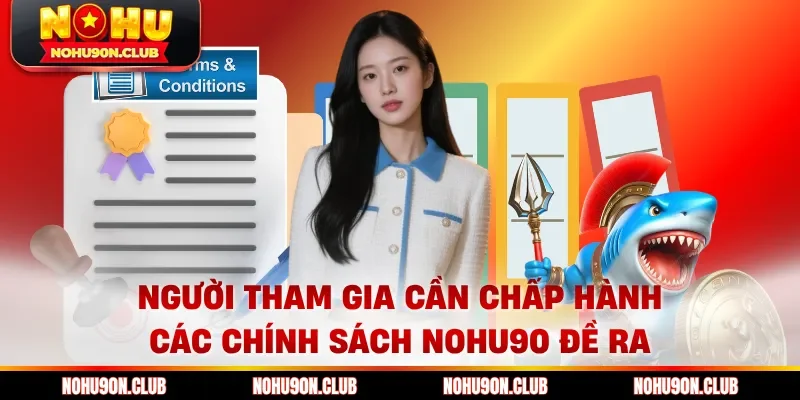 Người tham gia cần chấp hành các chính sách Nohu90 đề ra