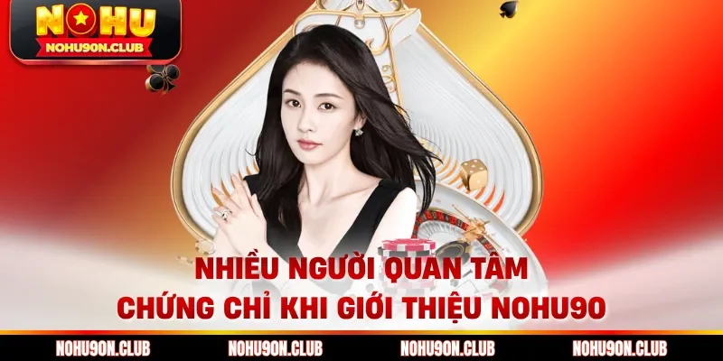 Nhiều người quan tâm chứng chỉ khi giới thiệu Nohu90