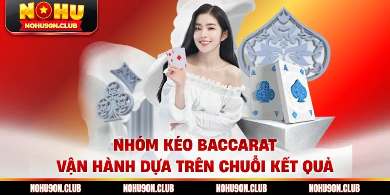 Nhóm kéo baccarat vận hành dựa trên chuỗi kết quả