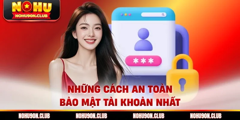 Những cách an toàn bảo mật tài khoản nhất