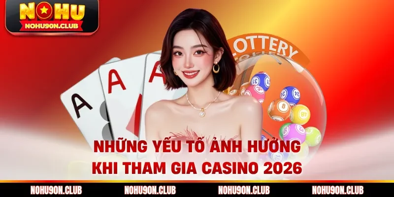 Những yếu tố ảnh hưởng khi tham gia casino 2026