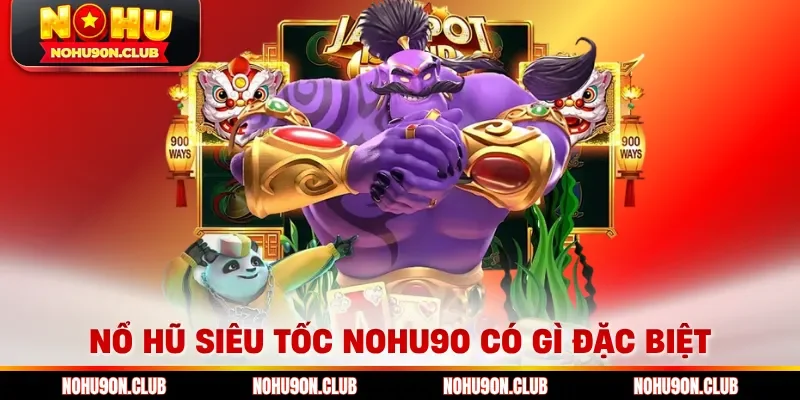 Nổ hũ siêu tốc Nohu90 có gì đặc biệt 