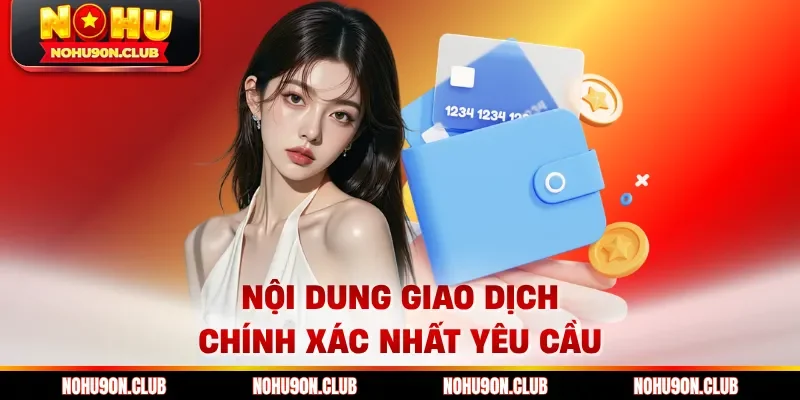 Nội dung giao dịch chính xác nhất yêu cầu