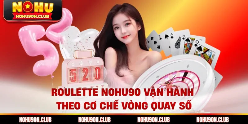 Roulette nohu90 vận hành theo cơ chế vòng quay số