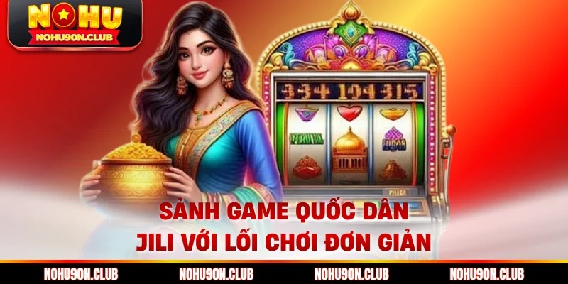 Sảnh game quốc dân Jili với lối chơi đơn giản