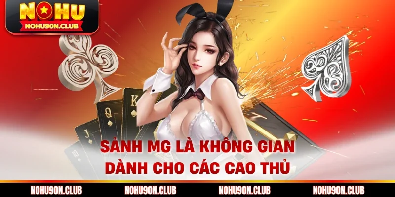 Sảnh MG là không gian dành cho các cao thủ
