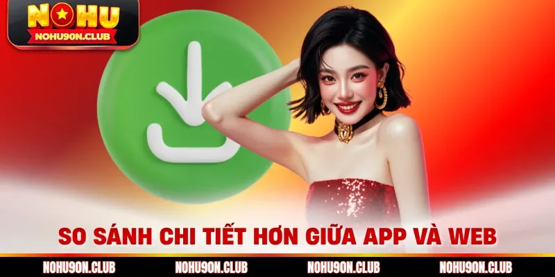 So sánh chi tiết hơn giữa App và Web