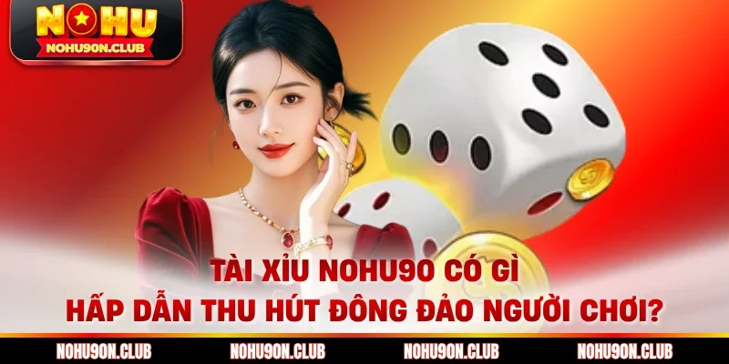tài xỉu Nohu90 có gì hấp