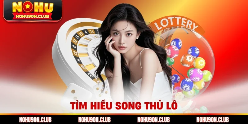 Tìm hiểu song thủ lô tại Nohu90