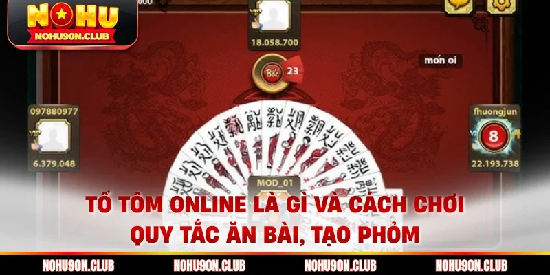 Tổ Tôm online là gì và cách chơi - quy tắc ăn bài, tạo phỏm
