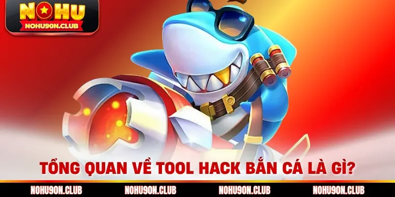Tổng quan về Tool Hack Bắn Cá Là Gì? 