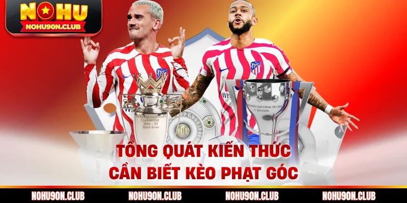 Tổng quát kiến thức cần biết kèo phạt góc