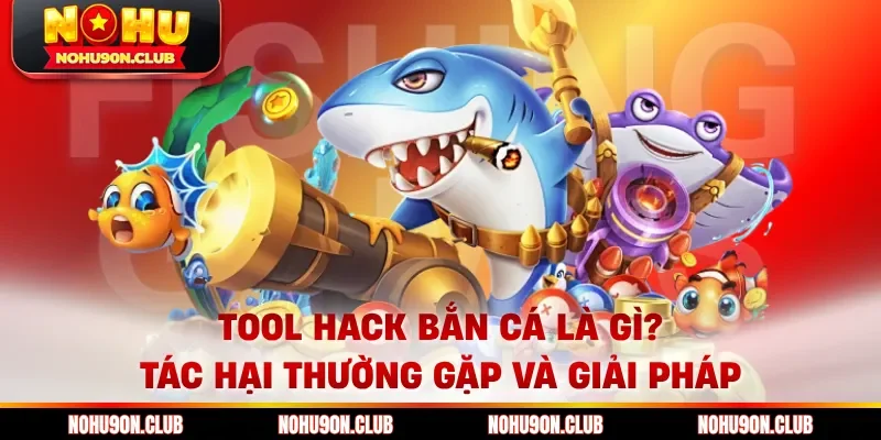 Tool hack bắn cá là gì