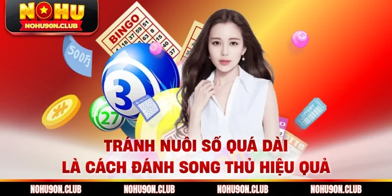 Tránh nuôi số quá dài là cách đánh song thủ hiệu quả 