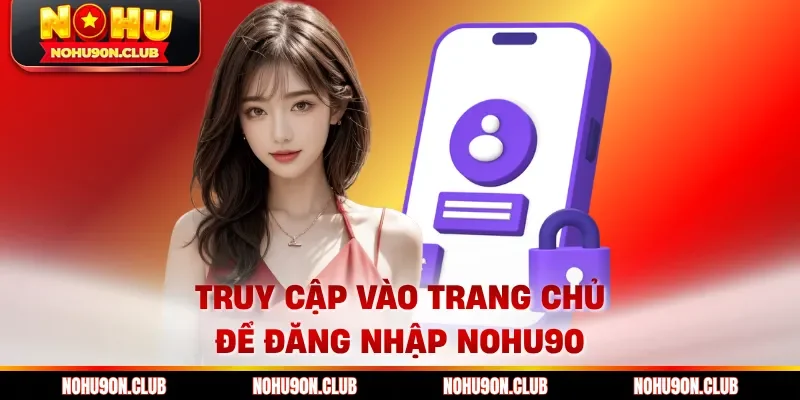 Truy cập vào trang chủ để đăng nhập Nohu90