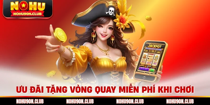 Ưu đãi tặng vòng quay miễn phí khi chơi 